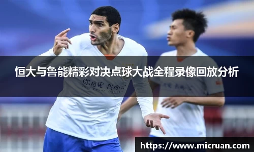 恒大与鲁能精彩对决点球大战全程录像回放分析