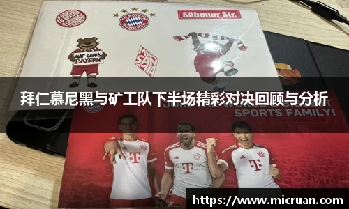 拜仁慕尼黑与矿工队下半场精彩对决回顾与分析