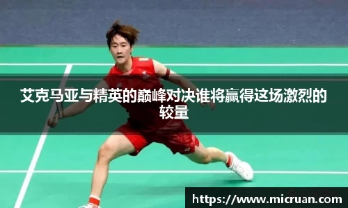 艾克马亚与精英的巅峰对决谁将赢得这场激烈的较量