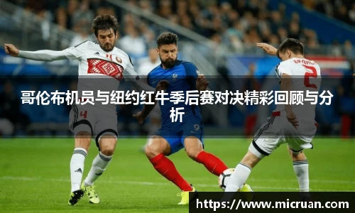 哥伦布机员与纽约红牛季后赛对决精彩回顾与分析
