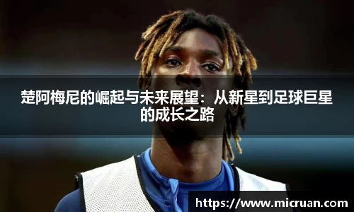 楚阿梅尼的崛起与未来展望：从新星到足球巨星的成长之路