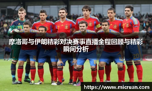 摩洛哥与伊朗精彩对决赛事直播全程回顾与精彩瞬间分析