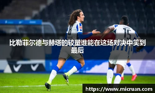 比勒菲尔德与赫塔的较量谁能在这场对决中笑到最后